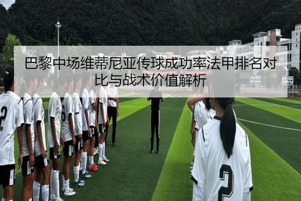 巴黎中场维蒂尼亚传球成功率法甲排名对比与战术价值解析（kaiyun）