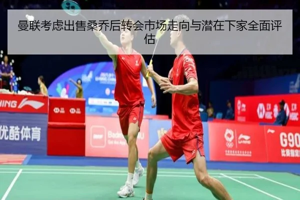 曼联考虑出售桑乔后转会市场走向与潜在下家全面评估 - kaiyun